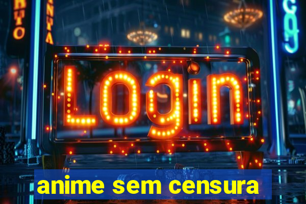 anime sem censura